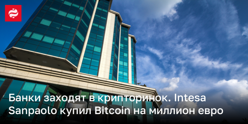Банковский сектор открывает двери для криптовалют: Intesa Sanpaolo приобрел Bitcoin на сумму в миллион евро.