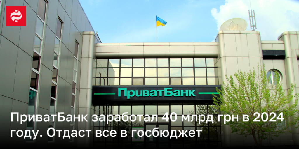 ПриватБанк получил 40 миллиардов гривен в 2024 году и направит их в госбюджет